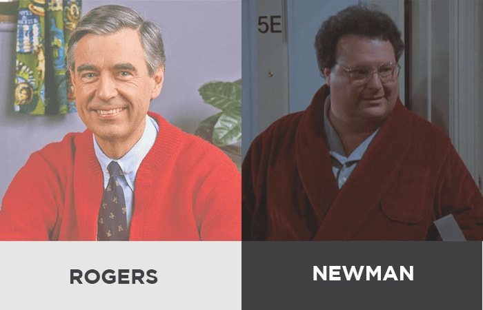 Fred Rogers from Mister Rogers Neighborhood, and Newman from Seinfeld