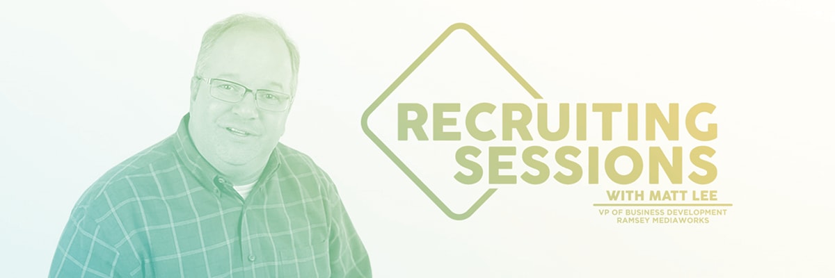 Recruiting Sessions with Matt Lee, VP of Business Development at Ramsey MediaWorks.