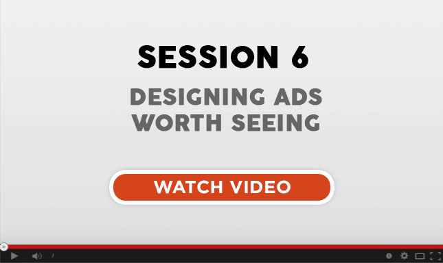 Session 6: Designing Ads Worth Seeing